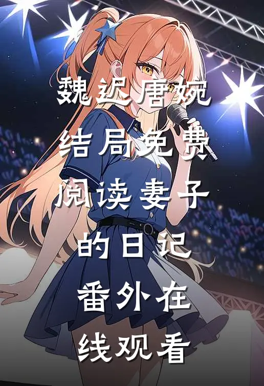 魏迟唐婉结局免费阅读妻子的日记番外在线观看