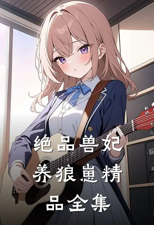 绝品兽妃养狼崽精品全集