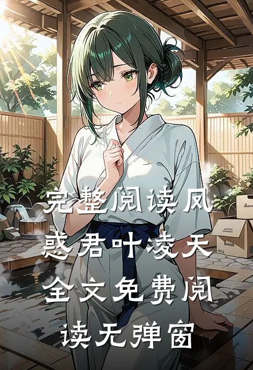 完整阅读凤惑君叶凌天全文免费阅读无弹窗