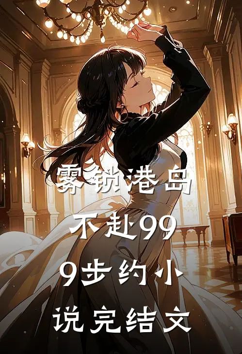 雾锁港岛，不赴999步约小说完结文