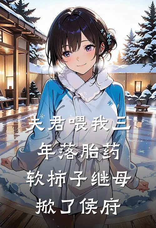 夫君喂我三年落胎药，软柿子继母掀了侯府