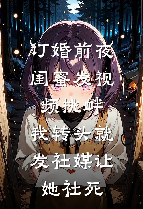 订婚前夜闺蜜发视频挑衅，我转头就发社媒让她社死