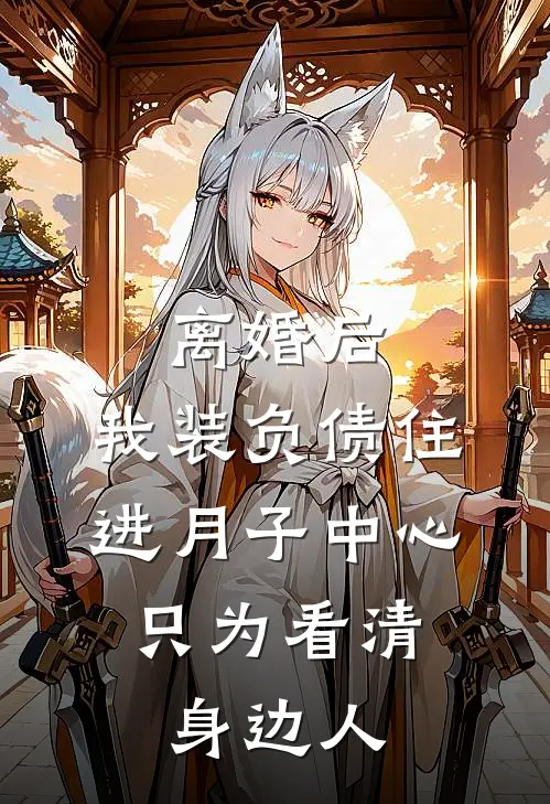离婚后，我装负债住进月子中心，只为看清身边人