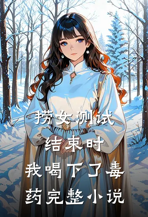 捞女测试结束时，我喝下了毒药完整小说