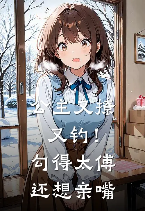 公主又撩又钓!勾得太傅还想亲嘴/祁禄