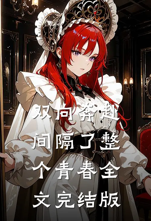 双向奔赴，间隔了整个青春全文完结版