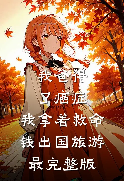 我爸得了癌症，我拿着救命钱出国旅游最完整版