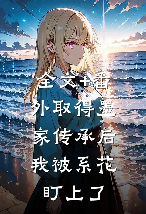 全文+番外取得墨家传承后，我被系花盯上了