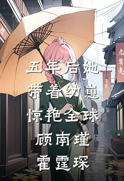 五年后她带着幼崽惊艳全球顾南瑾霍霆琛