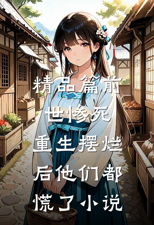 精品篇前世惨死，重生摆烂后他们都慌了小说