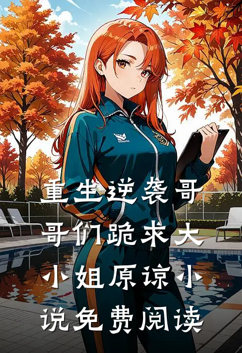 重生逆袭哥哥们跪求大小姐原谅小说免费阅读