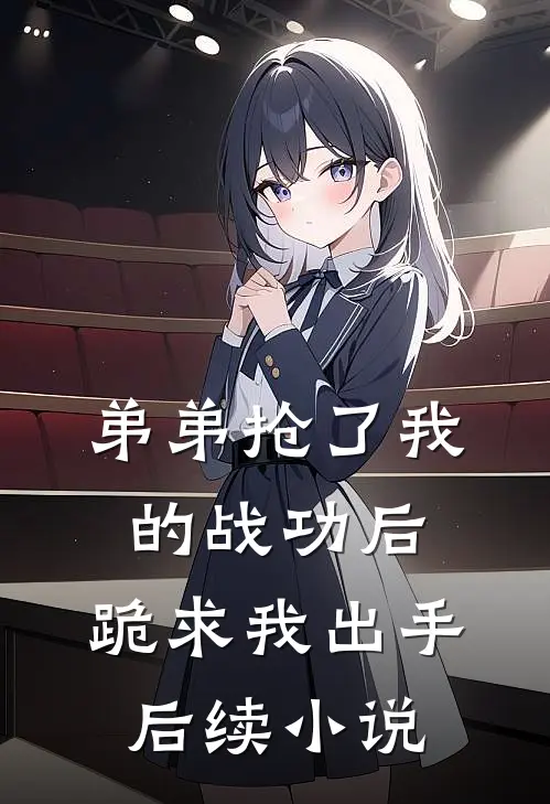 弟弟抢了我的战功后,跪求我出手后续