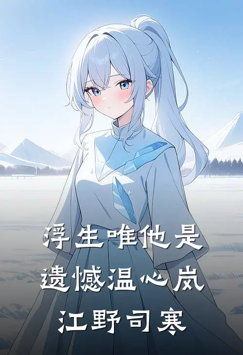 浮生唯他是遗憾温心岚江野司寒