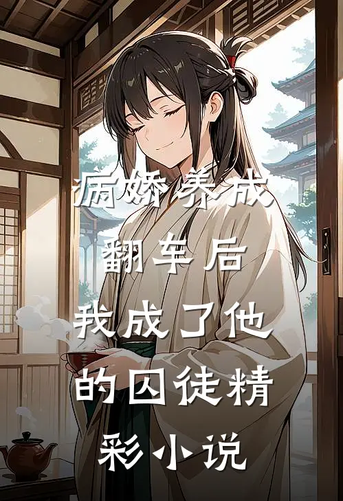 病娇养成翻车后,我成了他的囚徒精彩